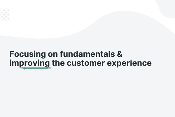 Focusing on fundamentals & improving the customer experience