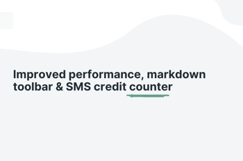 Improved performance, markdown toolbar & SMS credit counter